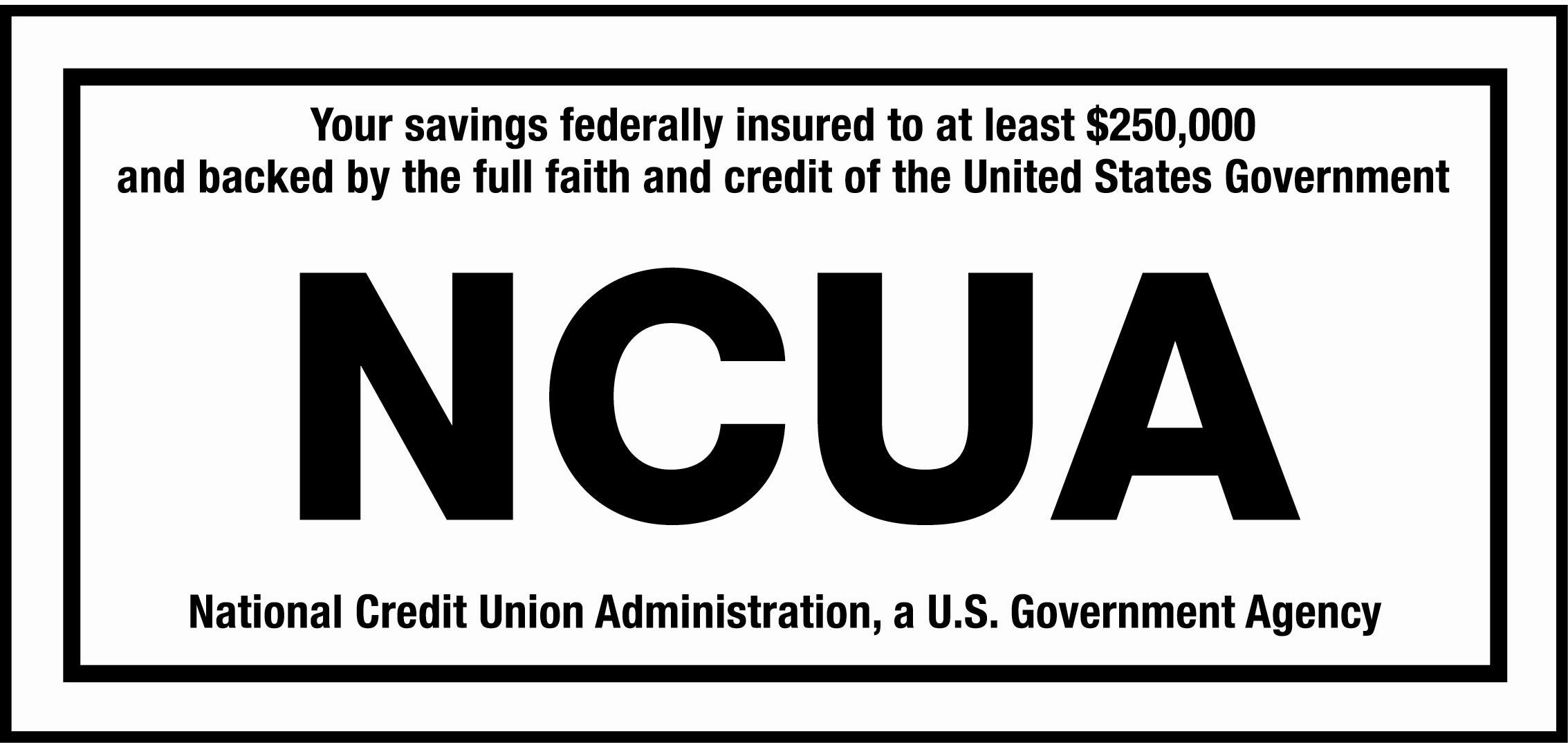 National Credit Union Administration, a U.S. Government Agency. Your savings federally insured to at least $250,000 and backed by the full faith and credit of the United States Government.